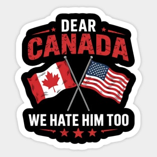 Dear Canada We Hate Him Too - Funny Political Satire USA Canada Flags Sticker